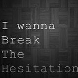 I wanna Break The Hesitation