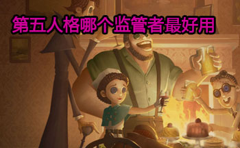 第五人格哪个监管者最好用