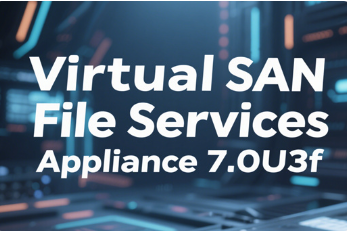 Virtual SAN File Services Appliance 7.0U3f