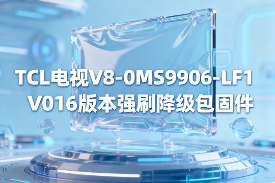 TCL电视V8-0MS9906-LF1V016版本强刷降级包固件截图0