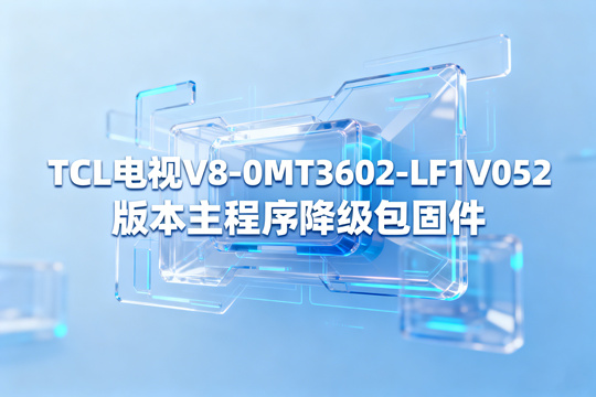 TCL电视V8-MS600TA-LF1V040版本主程序降级包固件截图0