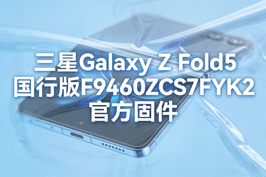 三星Galaxy Z Fold5国行版官方固件 三星Galaxy Z Fold5国行版官方固件