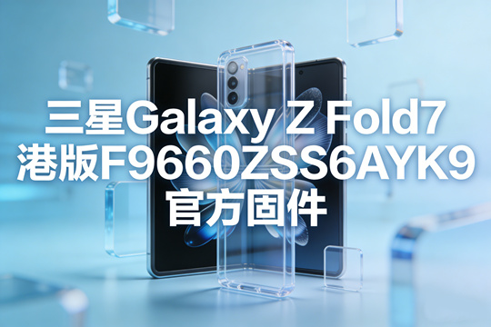 三星GalaxyZFold7港版官方固件 三星GalaxyZFold7港版官方固件