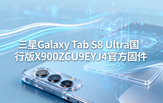 三星GalaxyTabS8Ultra国行版官方固件 三星GalaxyTabS8Ultra国行版官方固件
